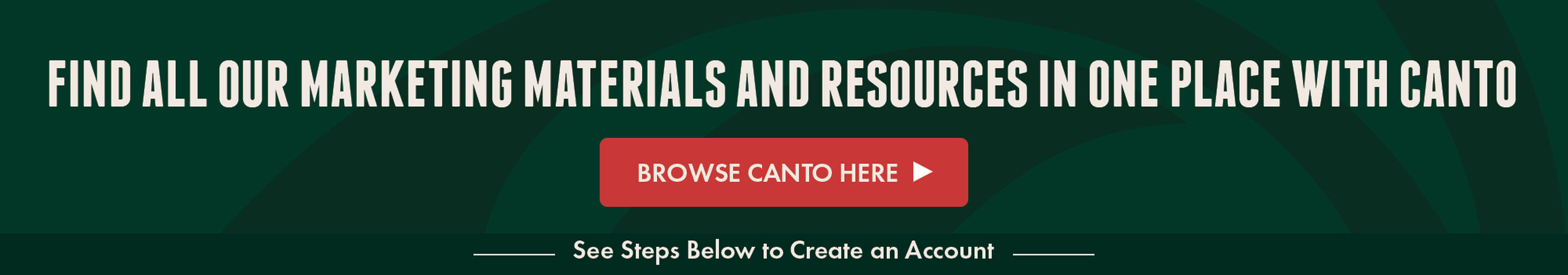 Find All Our Marketing Materials And Resources In One Place With Canto - Browse Canto Here - See Steps Below To Create An Account