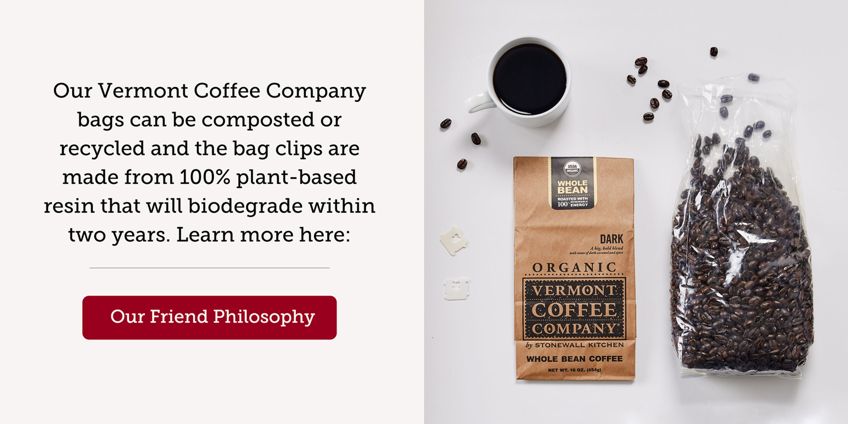 Our Vermont Coffee Company bags can be composted or recycled and the bag clips are made from 100% plant-based resin that will biodegrade within two years. Learn more here: | Our Friend Philosophy