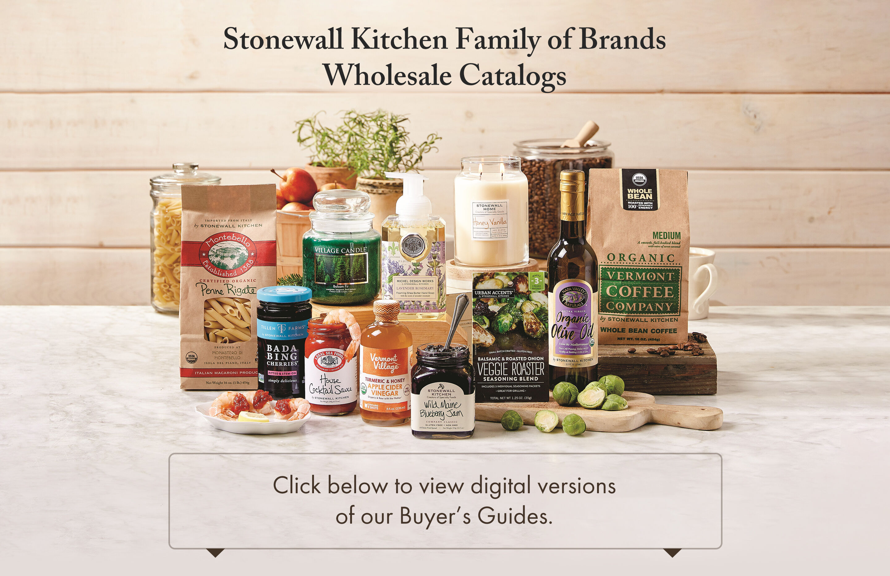 Stonewall Kitchen Family of Brands Wholesale Catalogs – Click below to view digital versionsof our Buyer’s Guide.